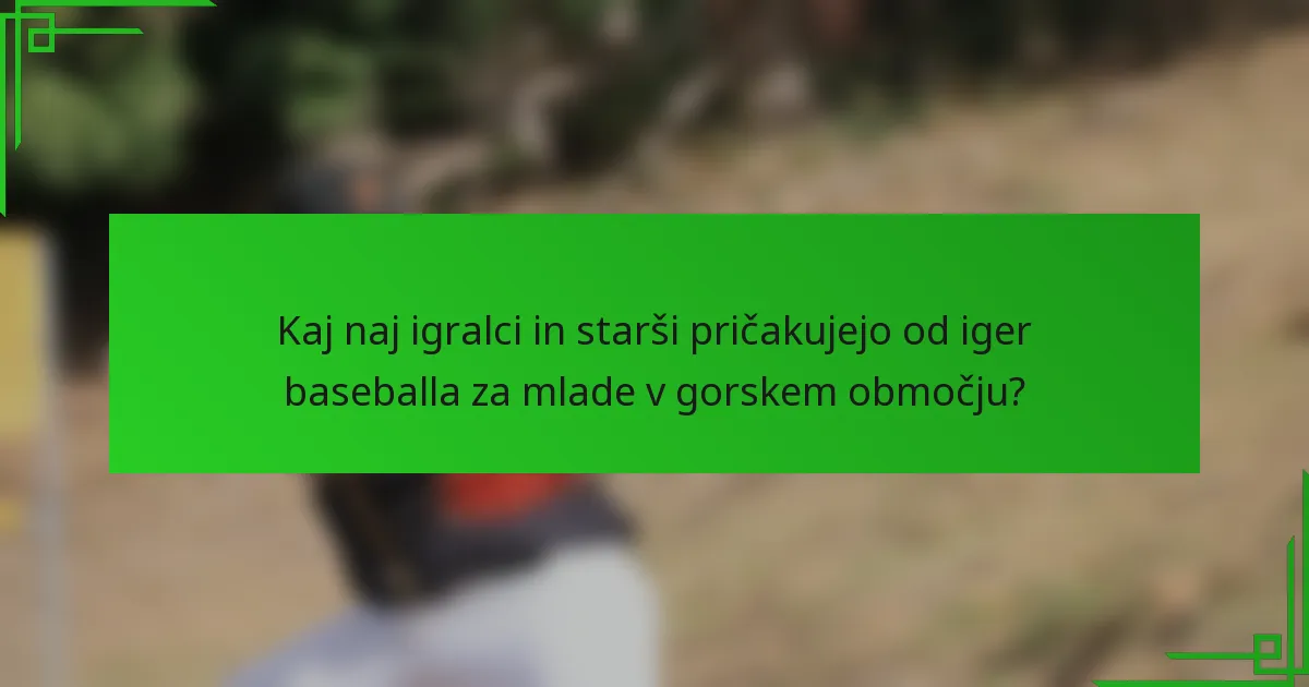 Kaj naj igralci in starši pričakujejo od iger baseballa za mlade v gorskem območju?