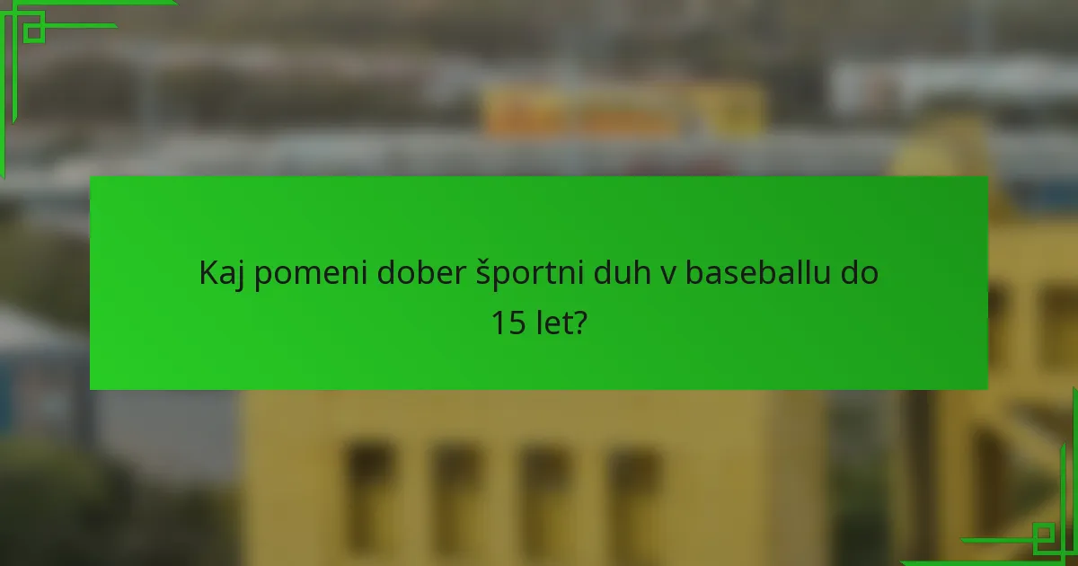Kaj pomeni dober športni duh v baseballu do 15 let?