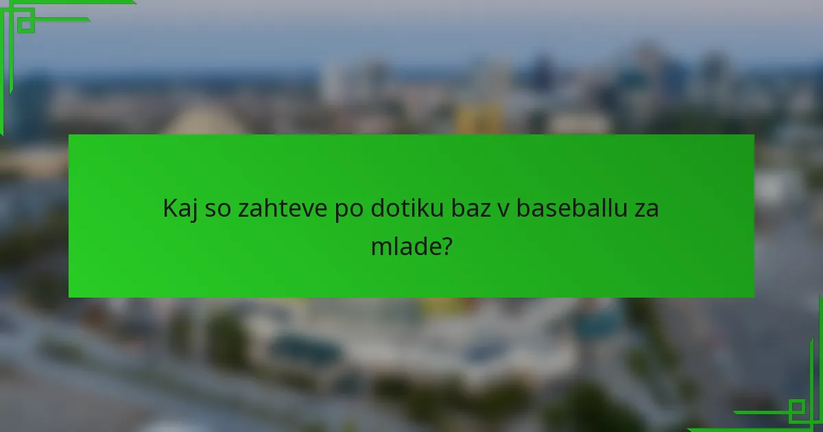 Kaj so zahteve po dotiku baz v baseballu za mlade?