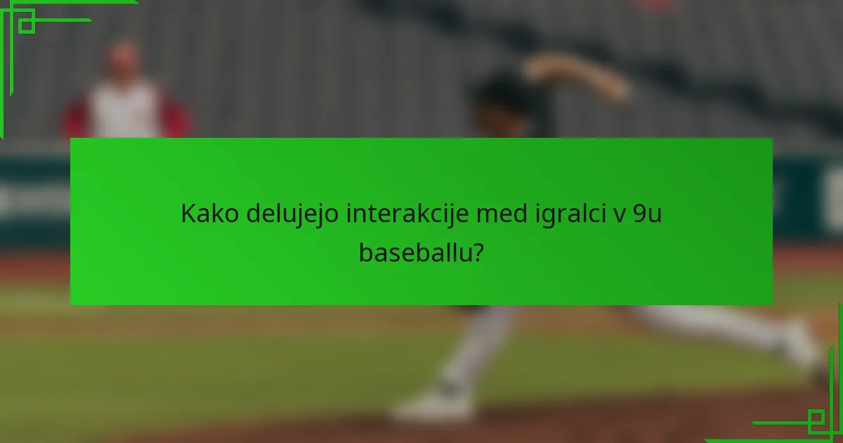 Kako delujejo interakcije med igralci v 9u baseballu?