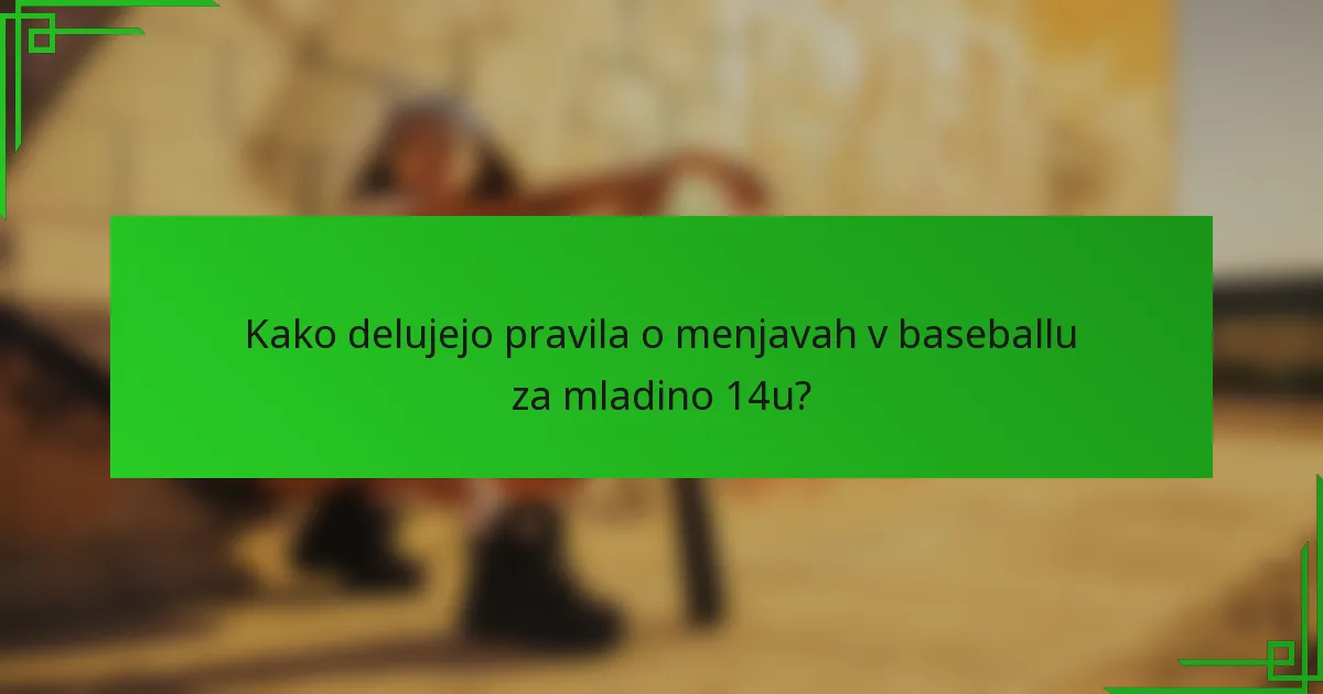Kako delujejo pravila o menjavah v baseballu za mladino 14u?