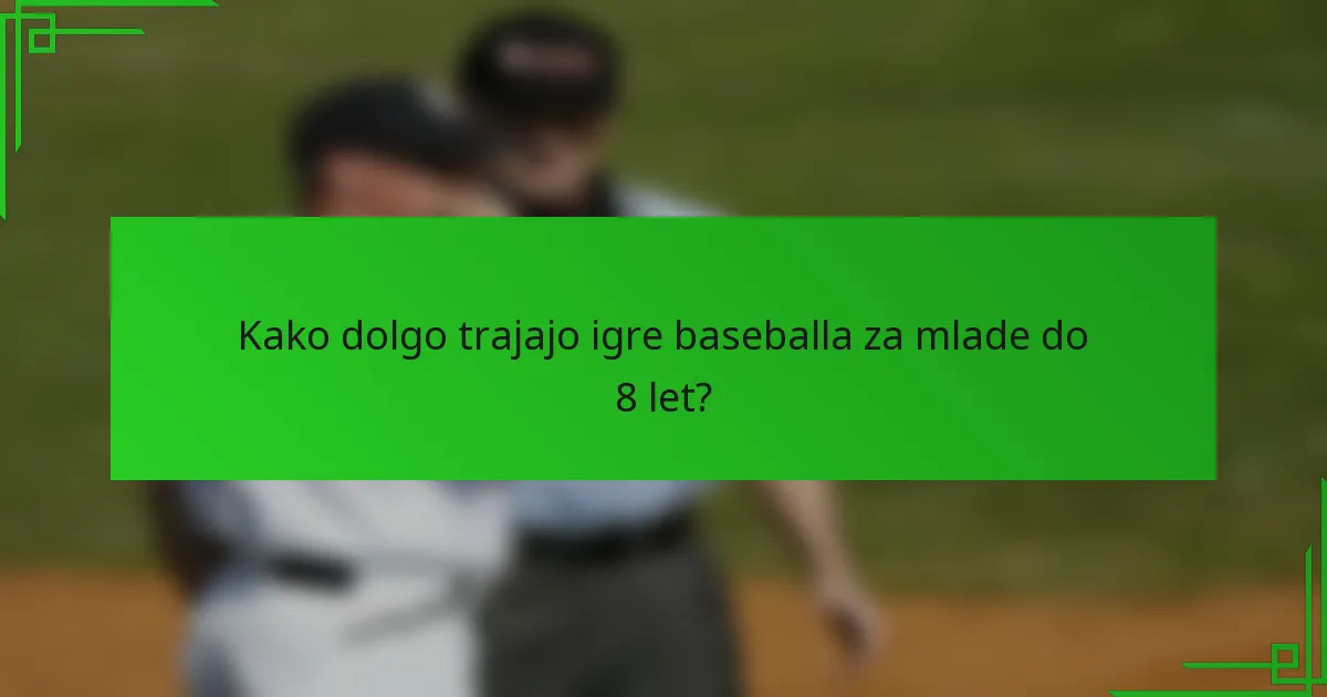 Kako dolgo trajajo igre baseballa za mlade do 8 let?