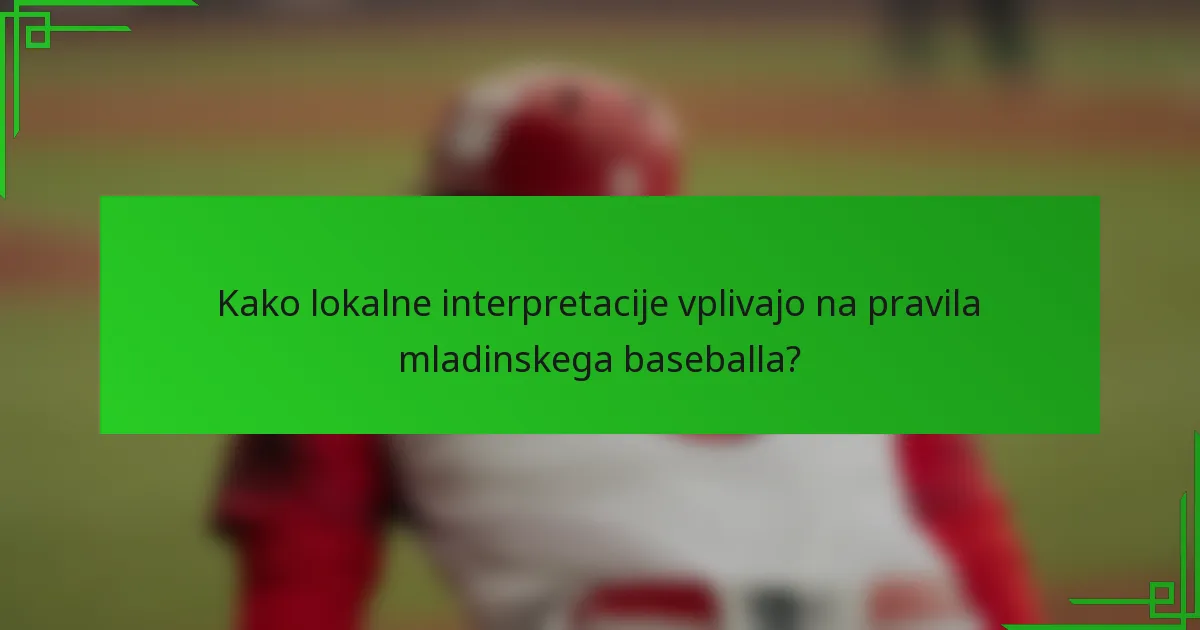 Kako lokalne interpretacije vplivajo na pravila mladinskega baseballa?