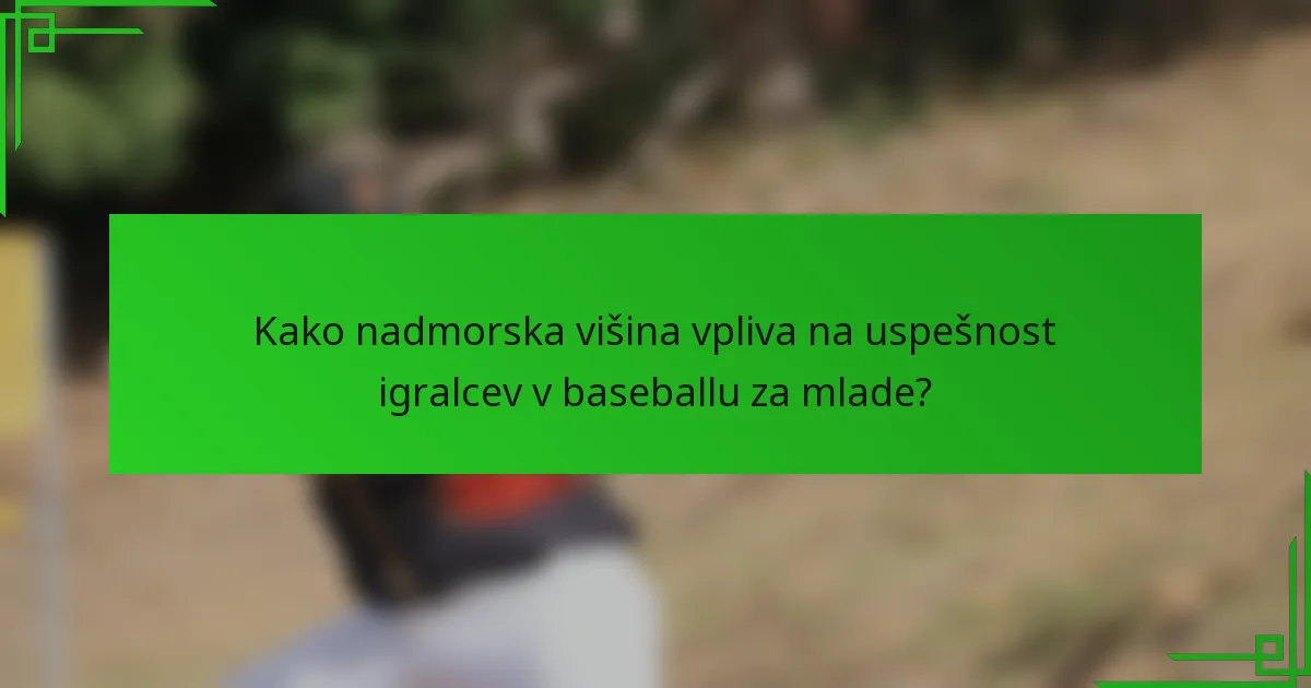 Kako nadmorska višina vpliva na uspešnost igralcev v baseballu za mlade?