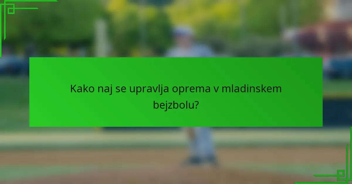 Kako naj se upravlja oprema v mladinskem bejzbolu?
