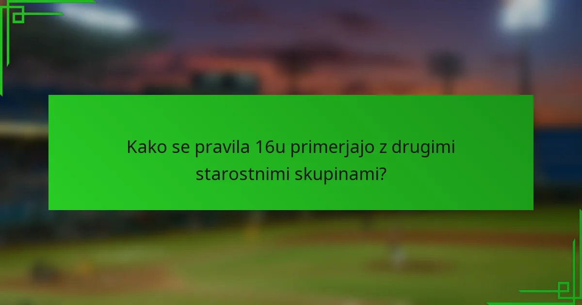 Kako se pravila 16u primerjajo z drugimi starostnimi skupinami?