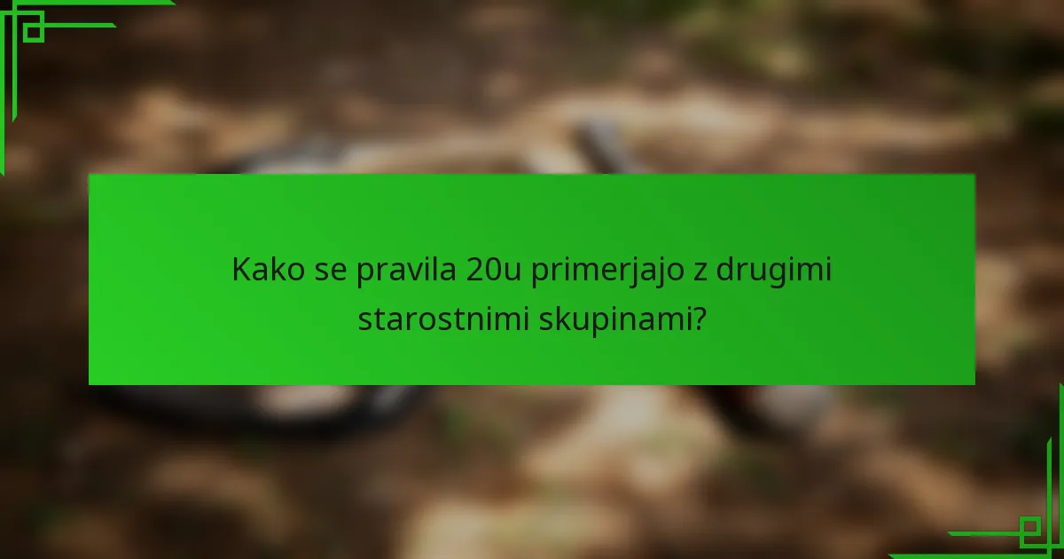 Kako se pravila 20u primerjajo z drugimi starostnimi skupinami?