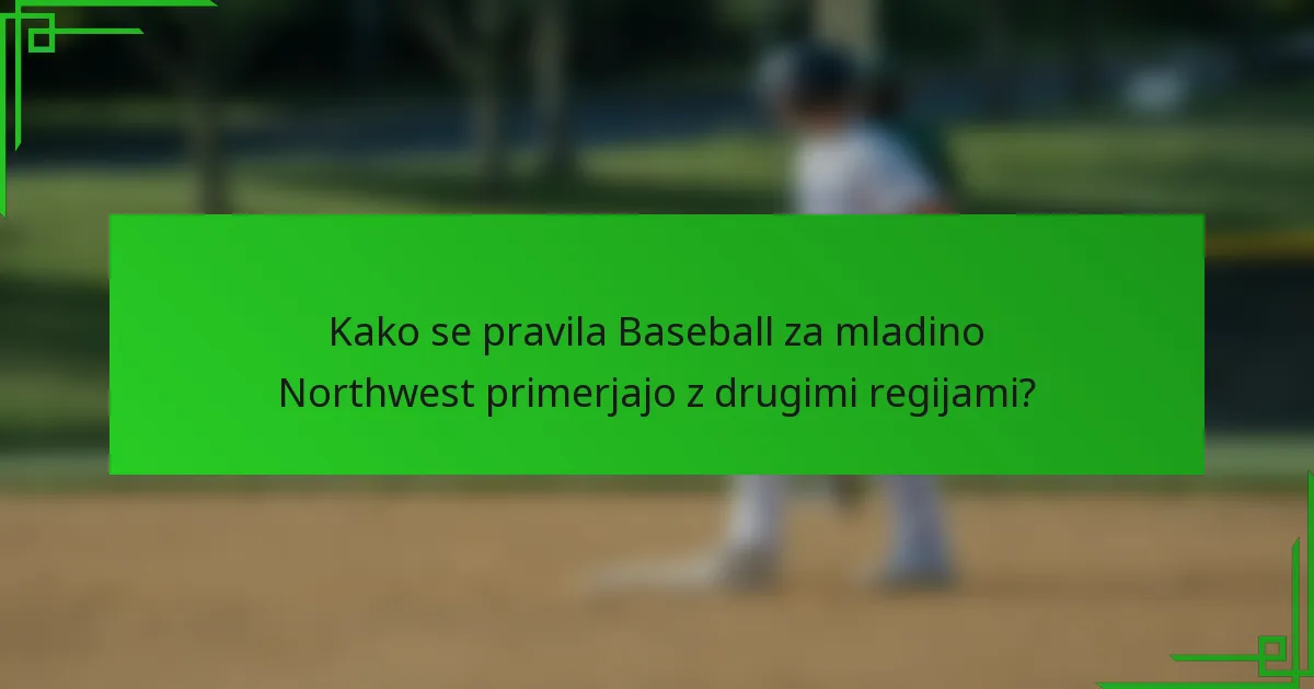Kako se pravila Baseball za mladino Northwest primerjajo z drugimi regijami?
