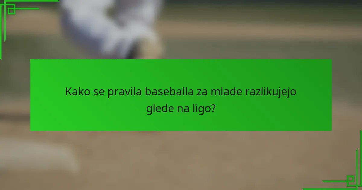 Kako se pravila baseballa za mlade razlikujejo glede na ligo?