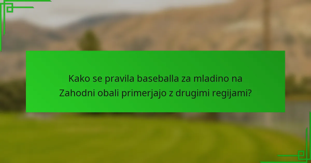 Kako se pravila baseballa za mladino na Zahodni obali primerjajo z drugimi regijami?