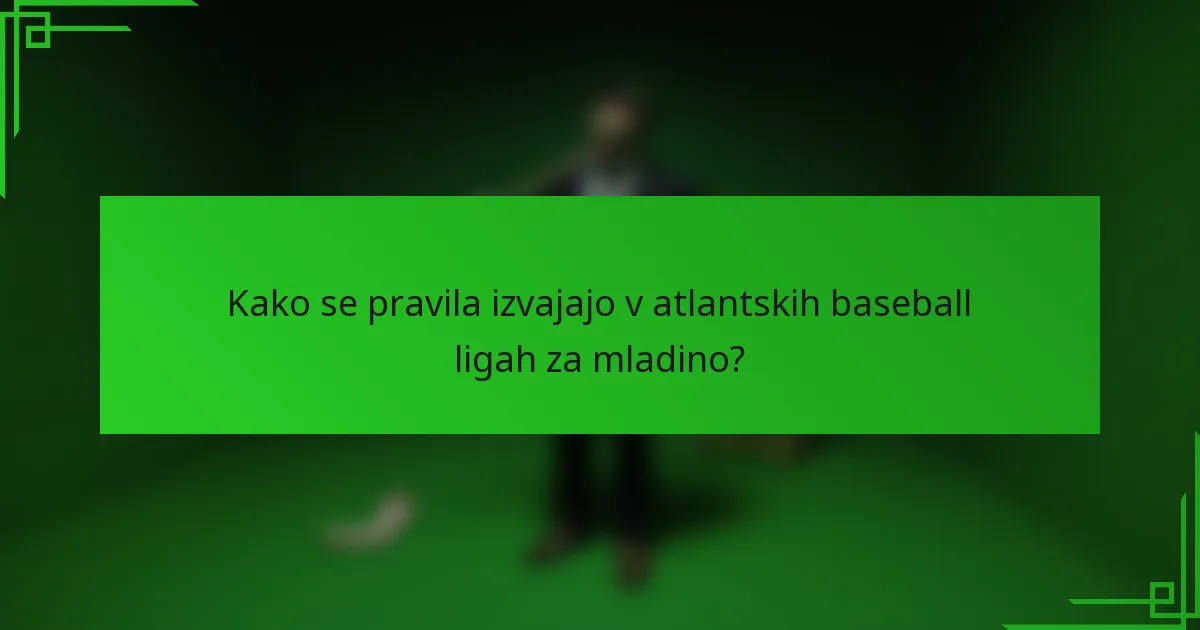 Kako se pravila izvajajo v atlantskih baseball ligah za mladino?