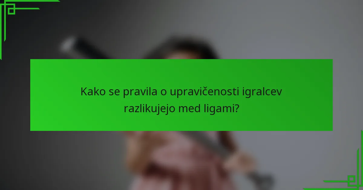 Kako se pravila o upravičenosti igralcev razlikujejo med ligami?
