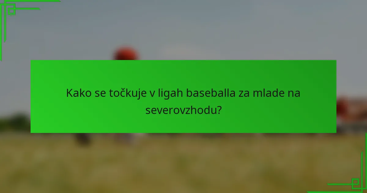 Kako se točkuje v ligah baseballa za mlade na severovzhodu?
