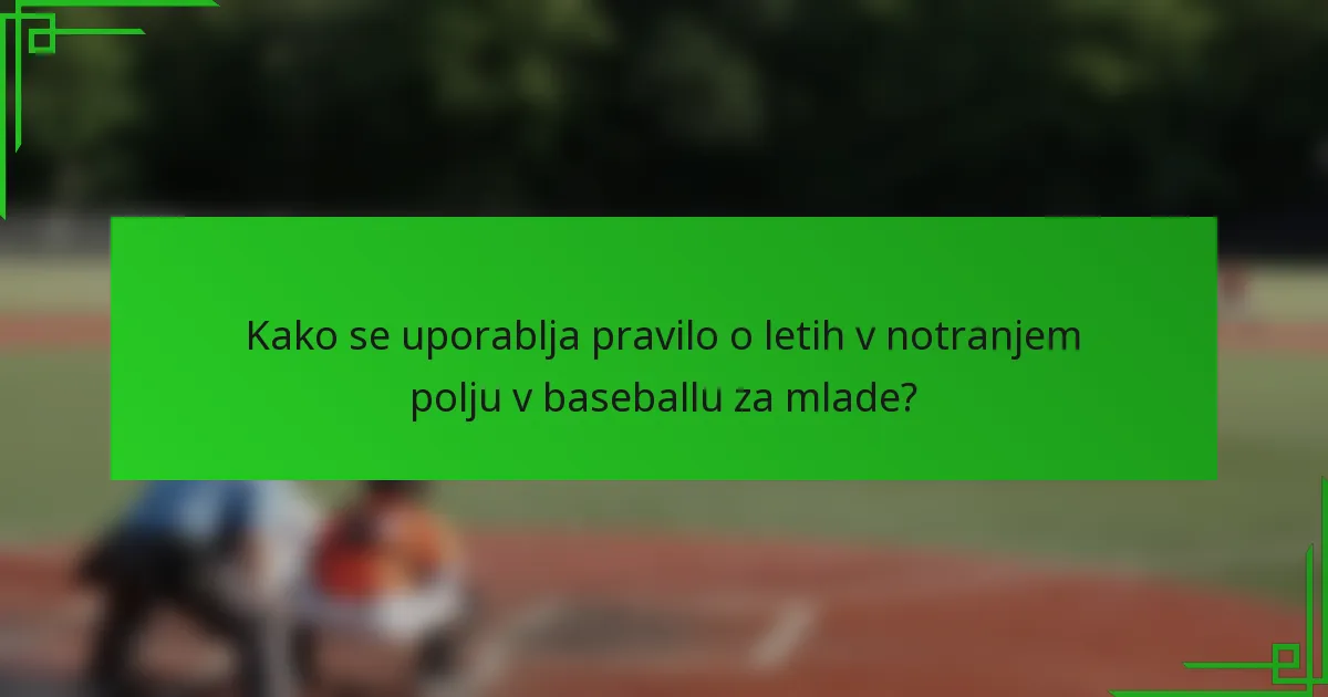 Kako se uporablja pravilo o letih v notranjem polju v baseballu za mlade?