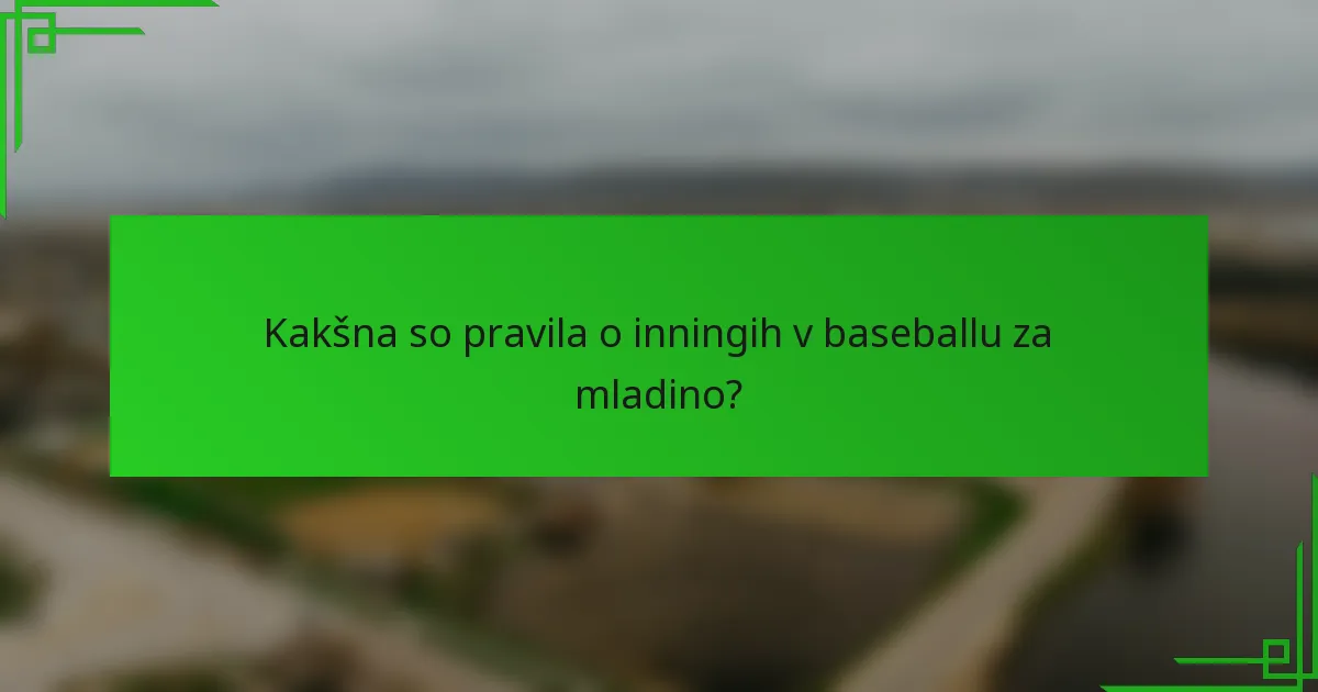 Kakšna so pravila o inningih v baseballu za mladino?