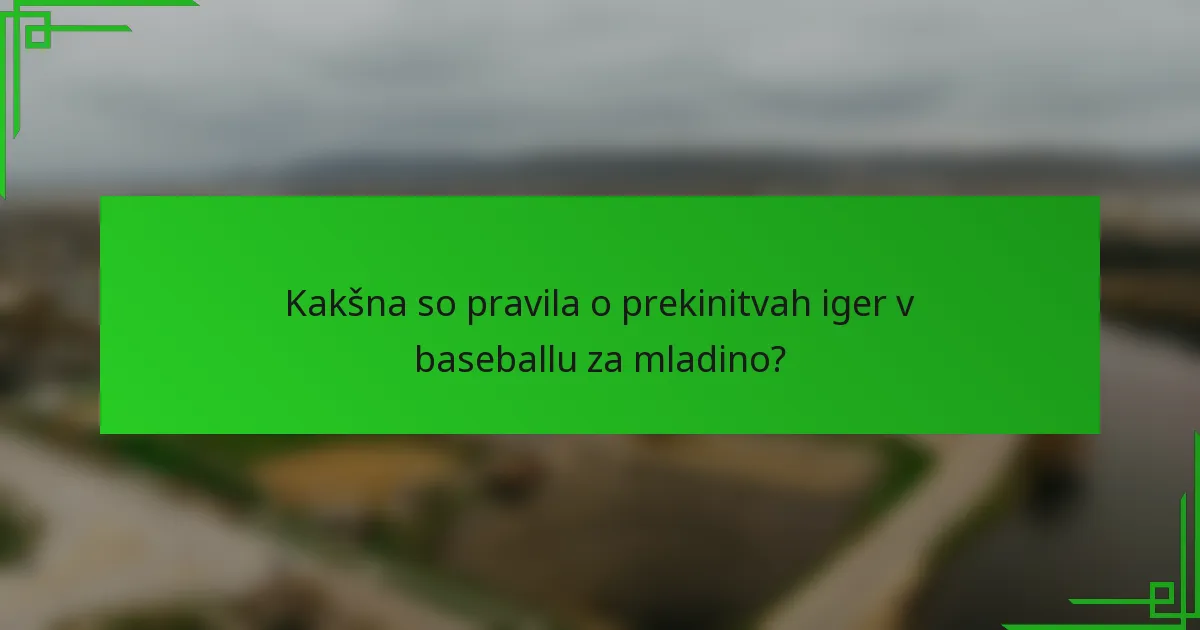 Kakšna so pravila o prekinitvah iger v baseballu za mladino?