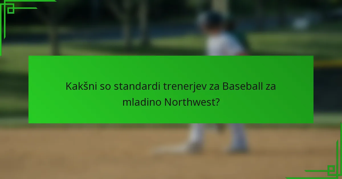 Kakšni so standardi trenerjev za Baseball za mladino Northwest?