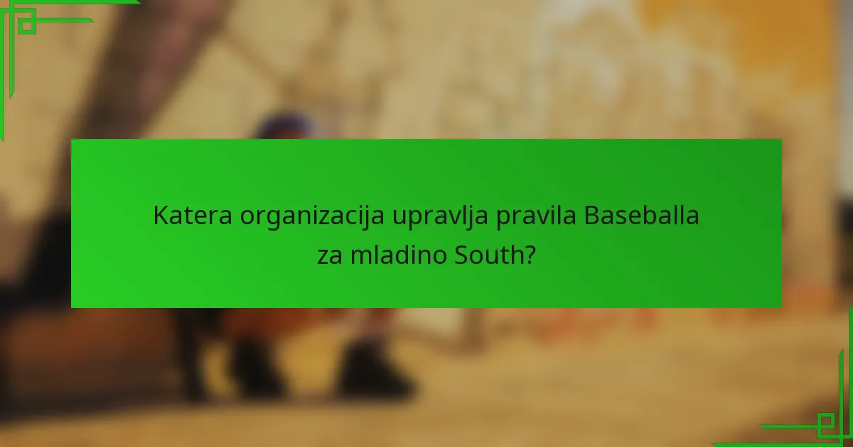 Katera organizacija upravlja pravila Baseballa za mladino South?
