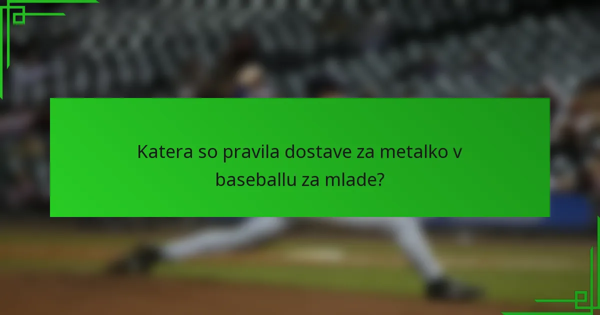 Katera so pravila dostave za metalko v baseballu za mlade?