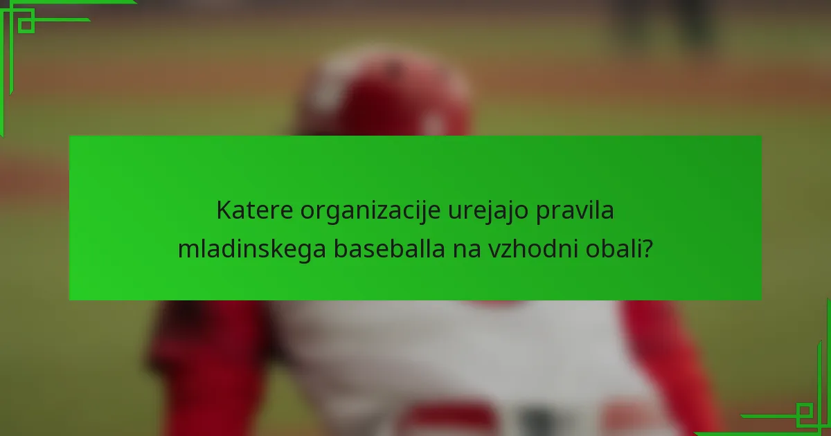 Katere organizacije urejajo pravila mladinskega baseballa na vzhodni obali?