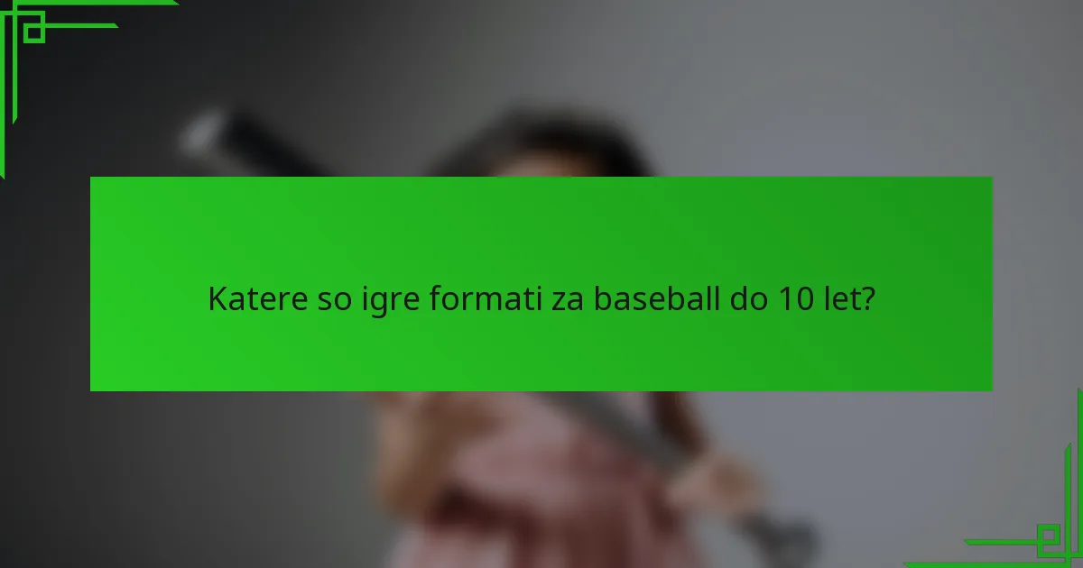 Katere so igre formati za baseball do 10 let?