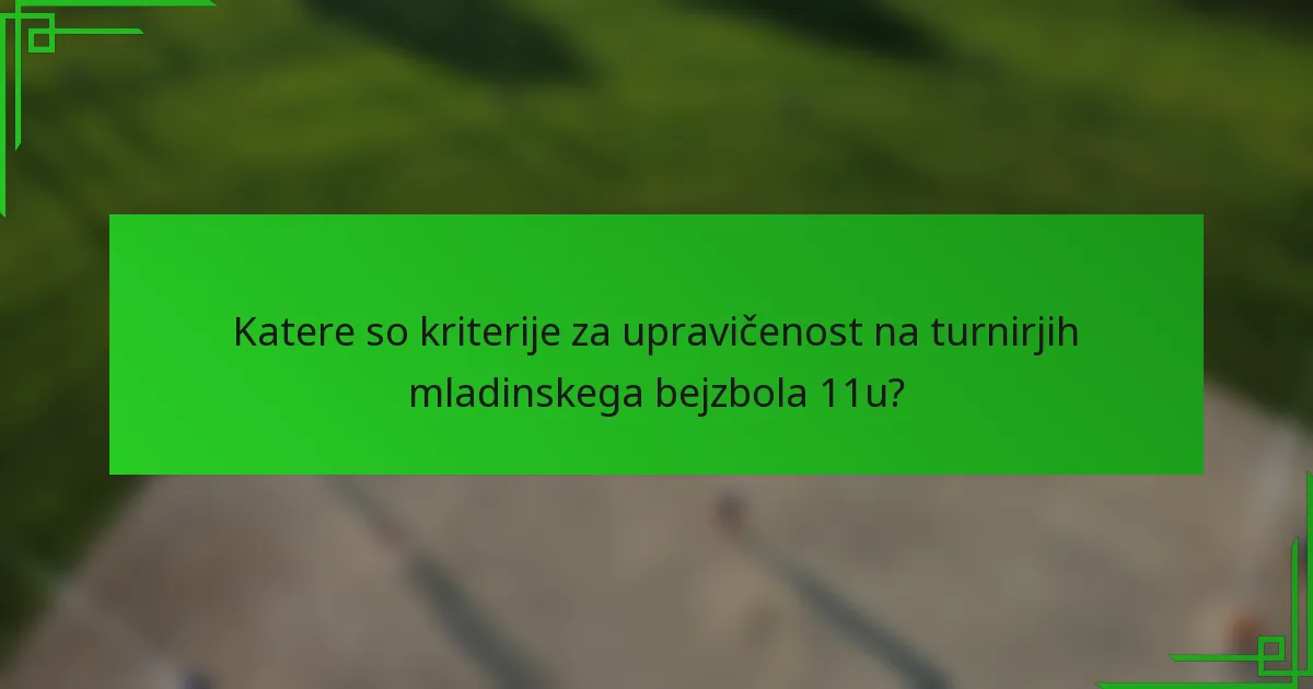 Katere so kriterije za upravičenost na turnirjih mladinskega bejzbola 11u?