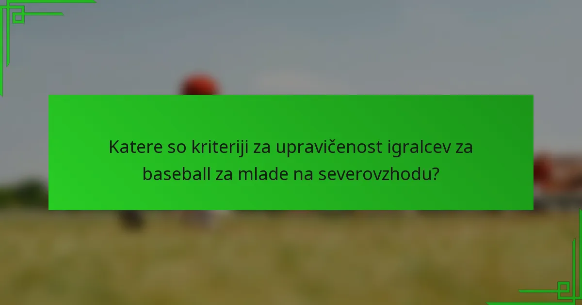 Katere so kriteriji za upravičenost igralcev za baseball za mlade na severovzhodu?