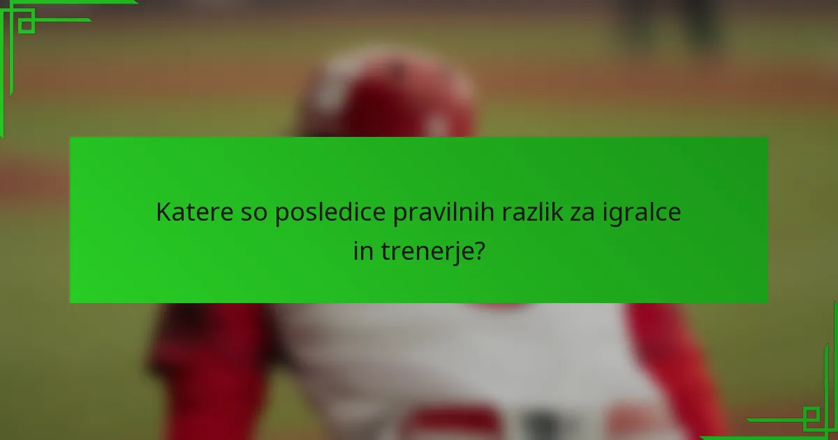 Katere so posledice pravilnih razlik za igralce in trenerje?