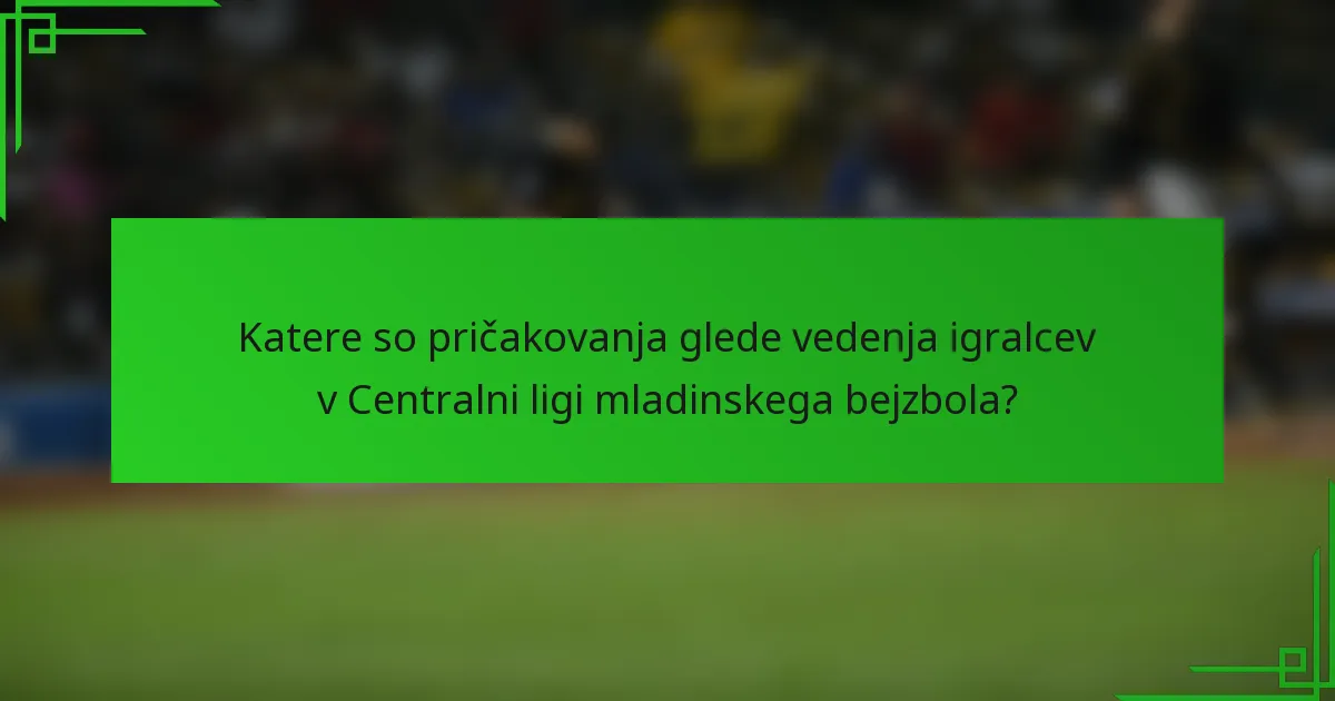 Katere so pričakovanja glede vedenja igralcev v Centralni ligi mladinskega bejzbola?