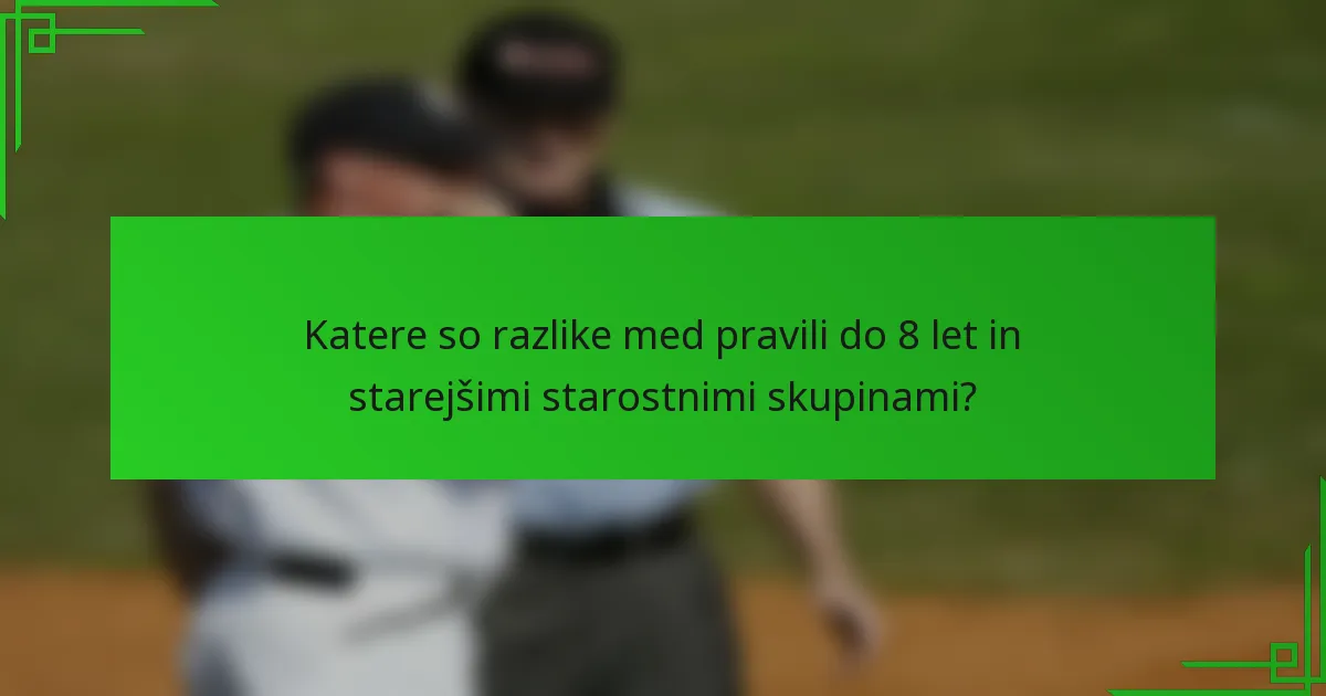 Katere so razlike med pravili do 8 let in starejšimi starostnimi skupinami?