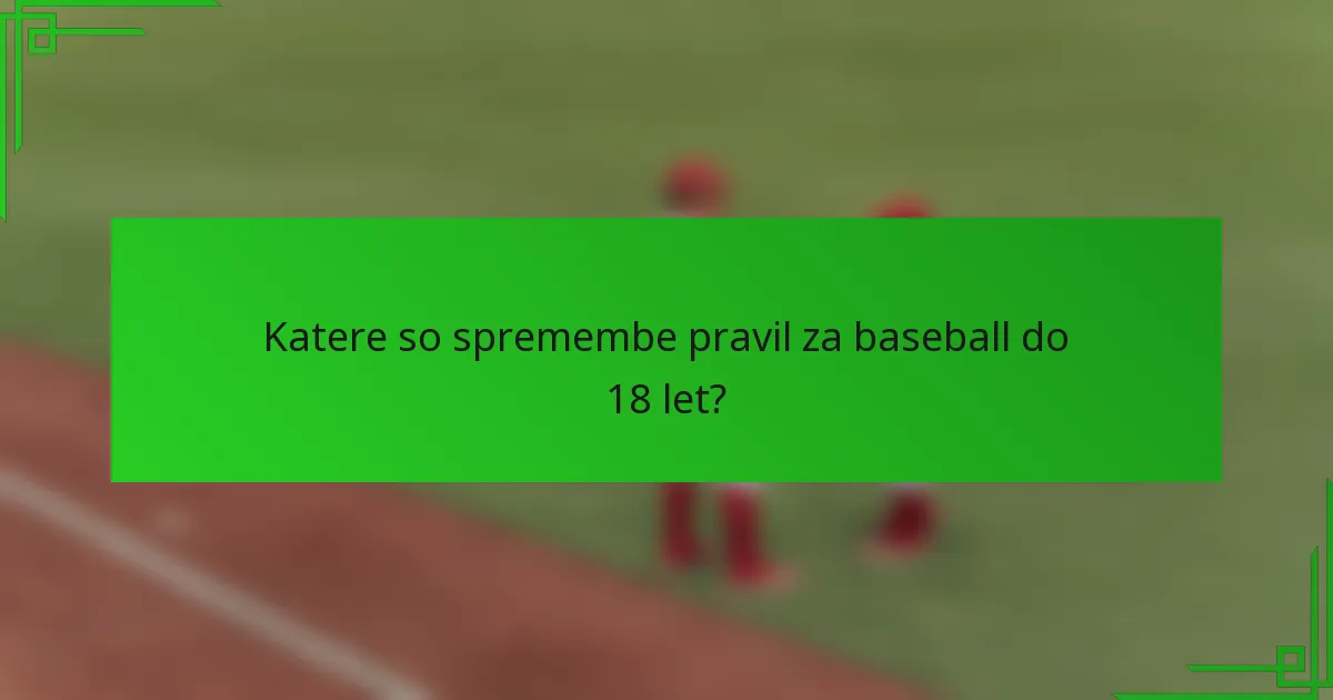 Katere so spremembe pravil za baseball do 18 let?