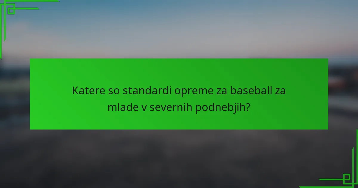 Katere so standardi opreme za baseball za mlade v severnih podnebjih?