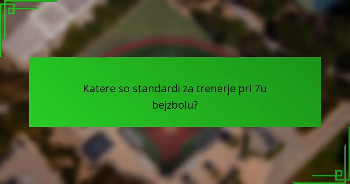 Katere so standardi za trenerje pri 7u bejzbolu?