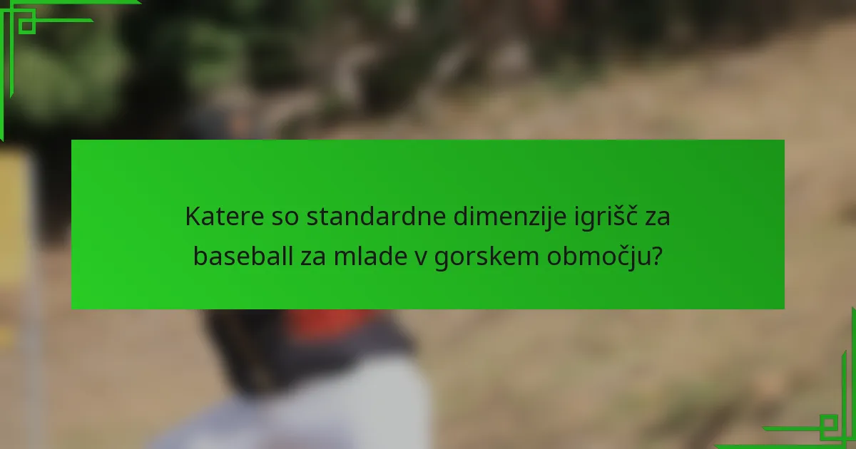 Katere so standardne dimenzije igrišč za baseball za mlade v gorskem območju?