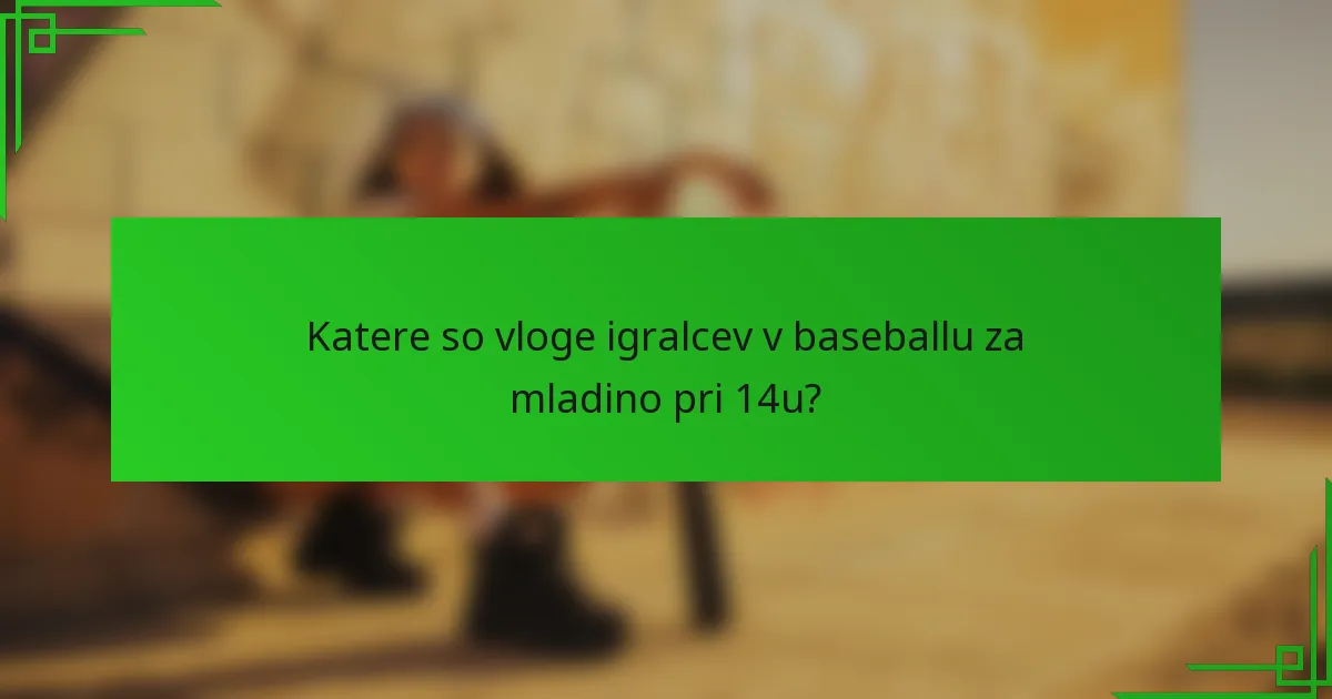 Katere so vloge igralcev v baseballu za mladino pri 14u?