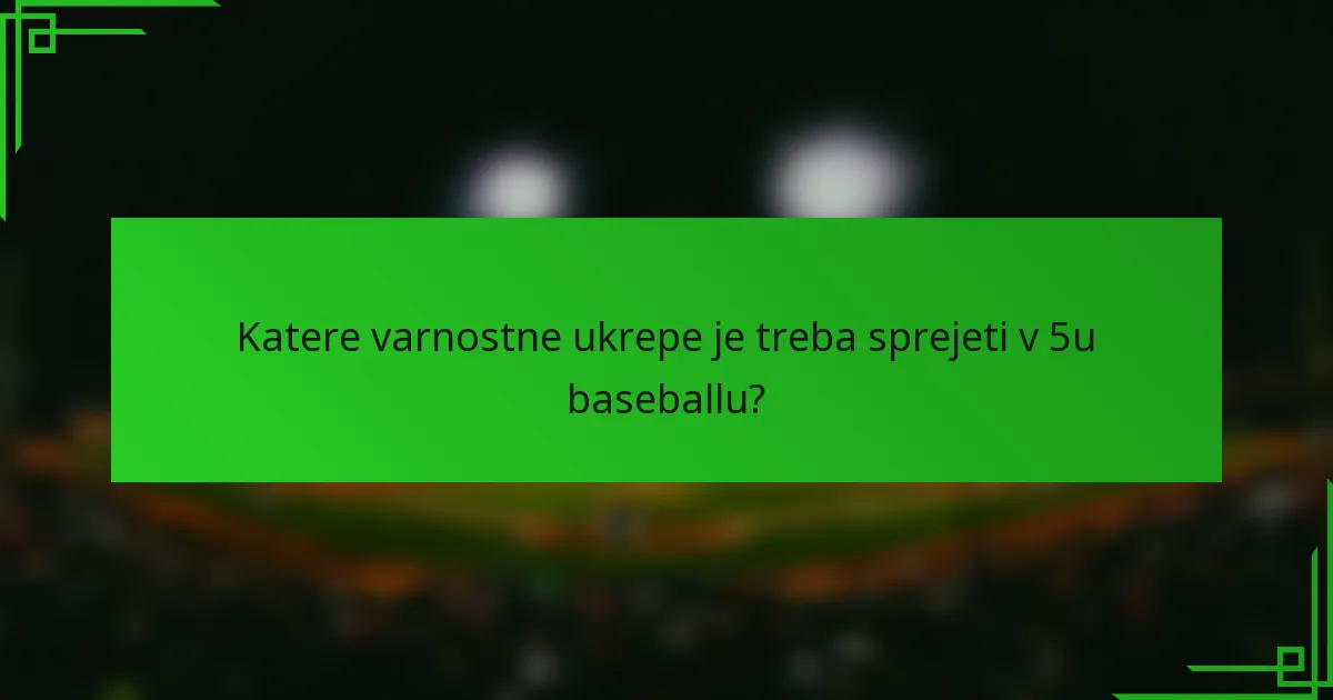 Katere varnostne ukrepe je treba sprejeti v 5u baseballu?