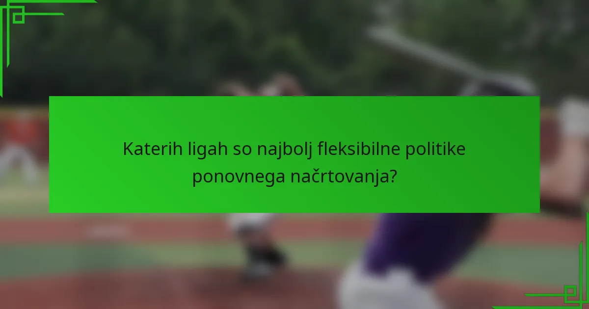 Katerih ligah so najbolj fleksibilne politike ponovnega načrtovanja?